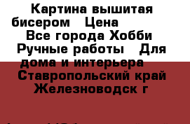 Картина вышитая бисером › Цена ­ 30 000 - Все города Хобби. Ручные работы » Для дома и интерьера   . Ставропольский край,Железноводск г.